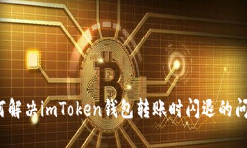 如何解决imToken钱包转账时闪退的问题？