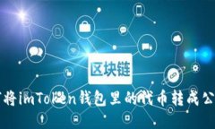 如何将imToken钱包里的代币转成公链币