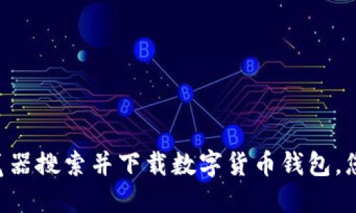 使用imToken浏览器搜索并下载数字货币钱包，您的数字货币体验