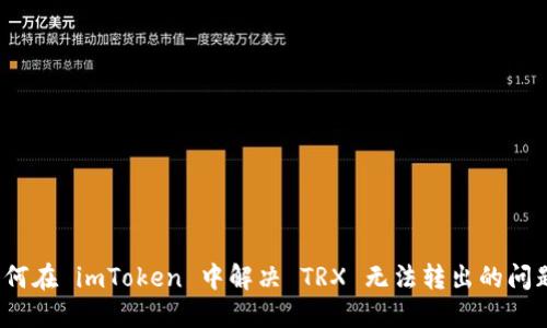 如何在 imToken 中解决 TRX 无法转出的问题？