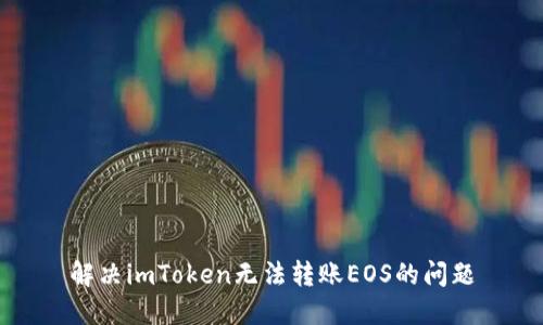 解决imToken无法转账EOS的问题