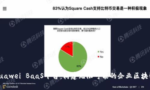 Huawei BaaS平台：构建无限可能的企业区块链