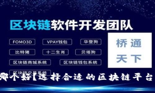 区块链技术平台哪个好？选择合适的区块链平台需注意哪些问题？