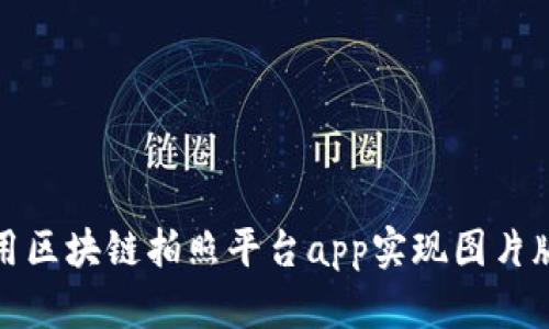 如何使用区块链拍照平台app实现图片版权保护