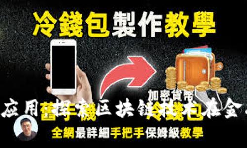 上海区块链平台公司及其应用：探索区块链技术在金融、物流等领域的应用前景