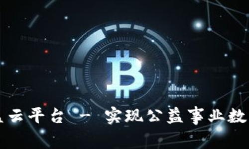 区块链智慧公益云平台 - 实现公益事业数字化的有效工具