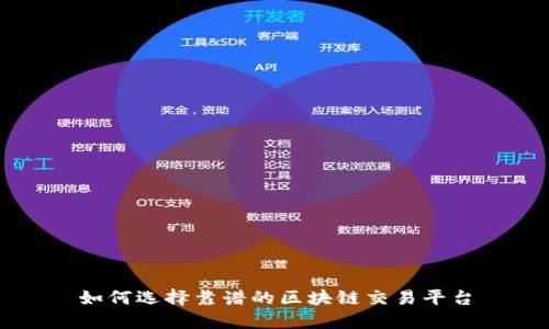 如何选择靠谱的区块链交易平台