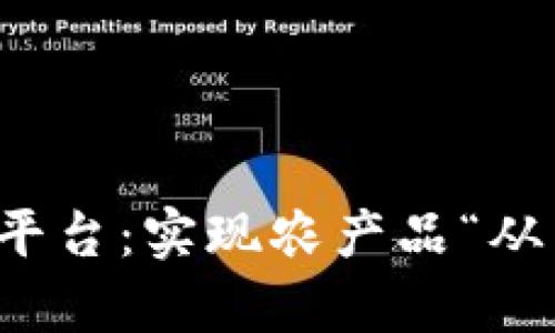 农产品区块链数据采集平台：实现农产品“从田间到餐桌”的全程监管