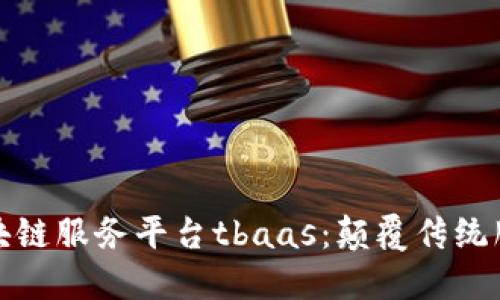 腾讯区块链服务平台tbaas：颠覆传统服务模式