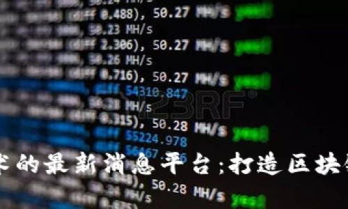 利用区块链技术的最新消息平台：打造区块链新闻宣传门户